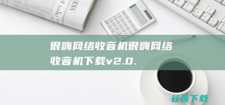 很嗨网络收音机-很嗨网络收音机下载v2.0.0.1免费版-